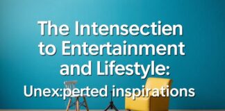 The Intersection of Entertainment and Lifestyle: Unexpected Inspirations The Intersection of Entertainment and Lifestyle: Unexpected Inspirations